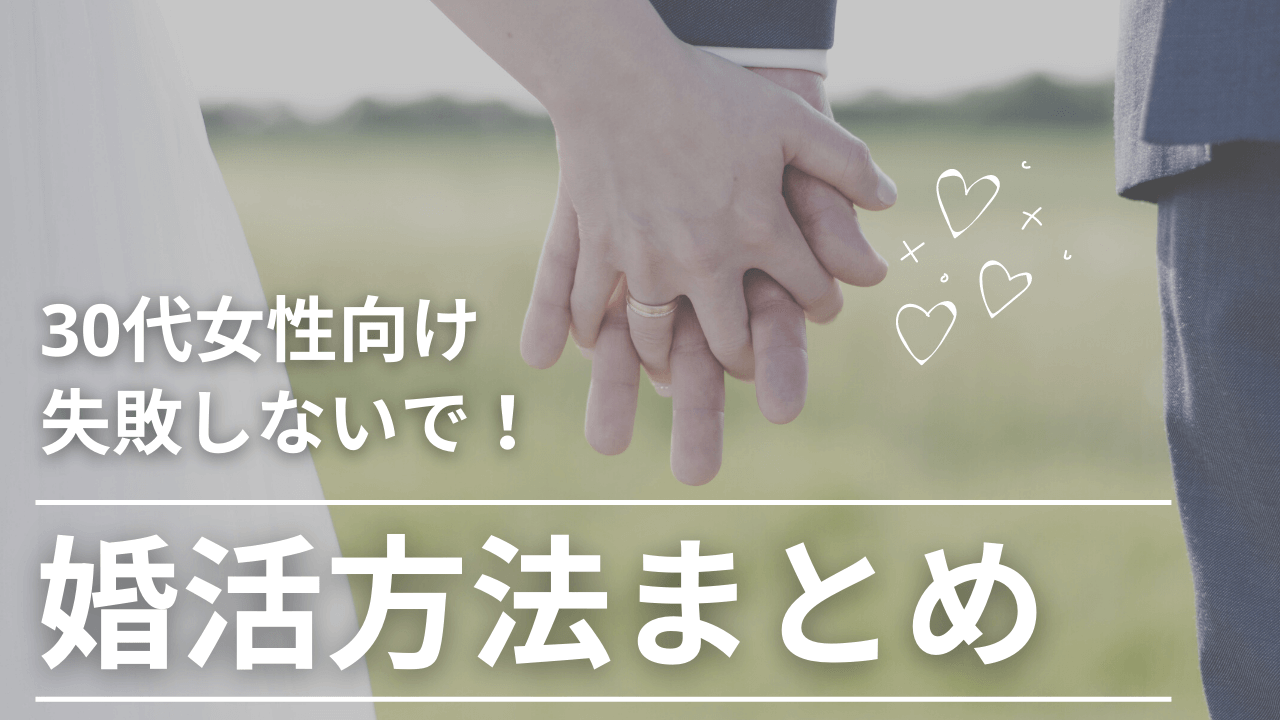 【30代女性】失敗しない婚活方法まとめ【選び方のポイントあり】